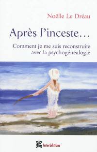 Après l'inceste... : comment je me suis reconstruite avec la psychogénéalogie