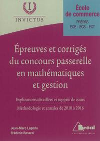 Epreuves et corrigés du concours Passerelle en mathématiques et gestion, école de commerce, prépas, ECE, ECS, ECT : explications détaillées et rappels de cours : méthodologie et annales de 2010 à 2016