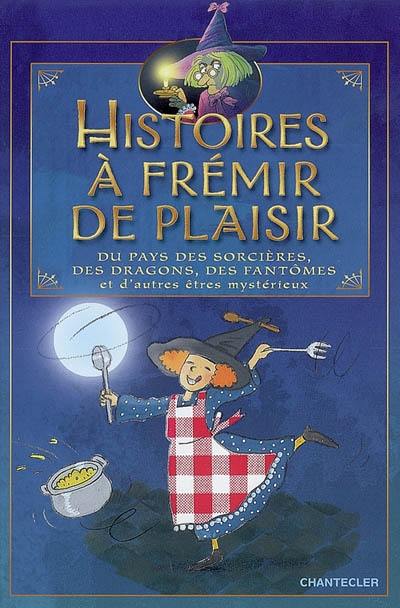 Histoires à frémir de plaisir du pays des sorcières, des dragons, des fantômes et d'autres êtres mystérieux