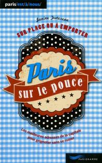 Paris sur le pouce : sur place ou à emporter : les meilleures adresses de la capitale pour grignoter sans se ruiner