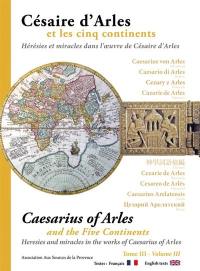 Césaire d'Arles et les cinq continents. Vol. 3. Hérésie et miracle dans l'oeuvre de Césaire d'Arles. Caesarius of Arles and the five continents. Vol. 3. Hérésie et miracle dans l'oeuvre de Césaire d'Arles