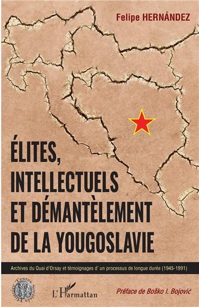 Elites, intellectuels et démantèlement de la Yougoslavie : archives du Quai d'Orsay et témoignages d'un processus de longue durée (1945-1991)