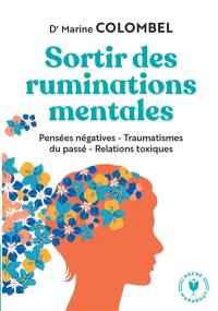 Sortir des ruminations mentales : pensées négatives, traumatismes du passé, relations toxiques