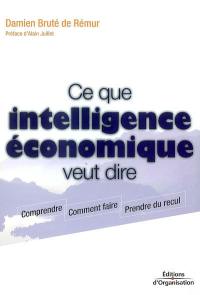 Ce que intelligence économique veut dire : comprendre, comment faire, prendre du recul