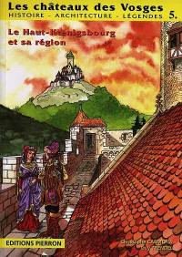 Les châteaux des Vosges : histoire, architecture, légendes. Vol. 5. Le Haut-Koenigsbourg et sa région : Haut-Koenigsbourg, Oedenburg, Kintzheim, Reichenberg, Saint-Hippolyte, Bergheim