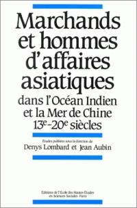 Marchands et hommes d'affaires asiatiques dans l'océan Indien et la mer de Chine : 13e-20e siècle