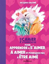 Petit cahier d'exercices pour apprendre à s'aimer, à aimer et pourquoi pas à être aimé(e)