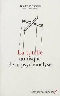 La tutelle au risque de la psychanalyse