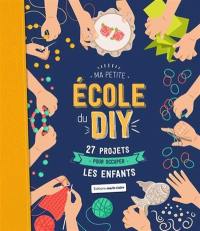 Ma petite école du DIY : 27 projets pour occuper les enfants