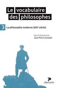 Le vocabulaire des philosophes. Vol. 3. La philosophie moderne (XIXe siècle)