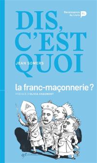 Dis, c'est quoi la franc-maçonnerie ?