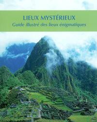 Lieux mystérieux : un guide illustré des lieux énigmatiques