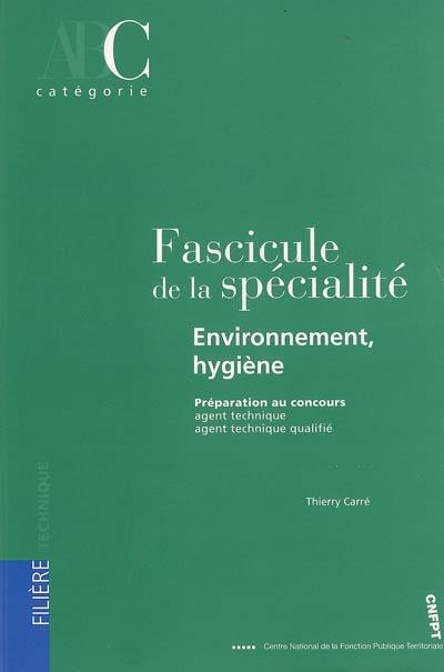 Fascicule de la spécialité environnement-hygiène : préparation au concours agent technique, agent technique qualifié : catégorie C