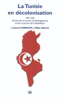 La Tunisie en décolonisation 1957-1972 : genèse des structures de développement et des structures de la République