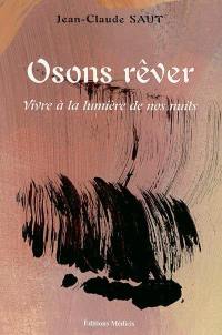 Osons rêver : vivre à la lumière de nos nuits