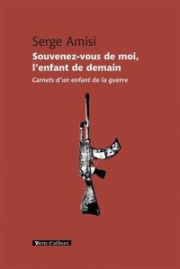 Souvenez-vous de moi, l'enfant de demain : carnets d'un enfant de la guerre