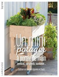 Un mini-potager à portée de main : vertical, sur pieds, surélevé... : cultiver en hauteur légumes et fruits