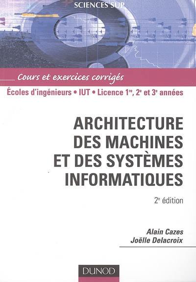 Architecture des machines et des systèmes informatiques : cours et exercices corrigés : écoles d'ingénieurs, IUT, licence 1re, 2e et 3e années