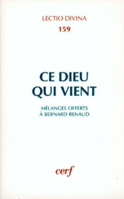 Ce Dieu qui vient : études sur l'Ancien et le Nouveau Testament offertes au professeur Bernard Renaud à l'occasion de son soixante-cinquième anniversaire