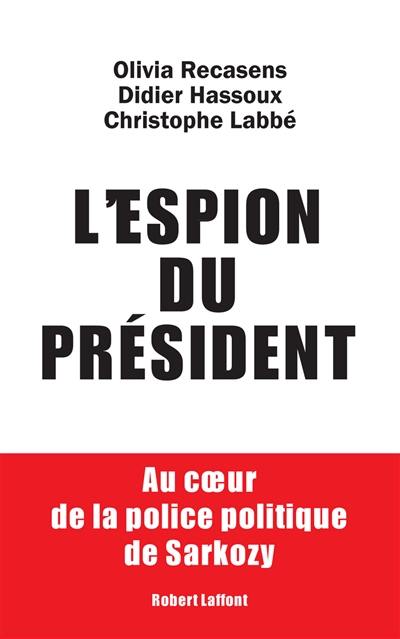 L'espion du Président : au coeur de la police politique de Sarkozy