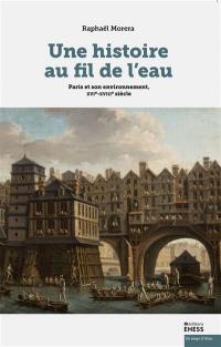 Une histoire au fil de l'eau : Paris et son environnement, XVIe-XVIIIe siècle