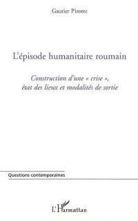 L'épisode humanitaire roumain : construction d'une crise, état des lieux et modalités de sortie