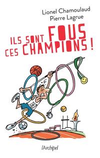 Ils sont fous ces champions ! : jeux Olympiques : 500 histoires incroyables