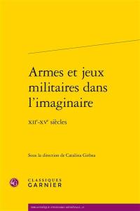 Armes et jeux militaires dans l'imaginaire : XIIe-XVe siècles