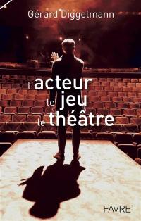 L'acteur, le jeu, le théâtre