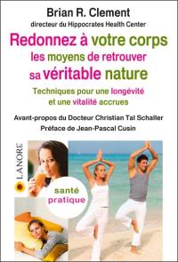 Redonnez à votre corps les moyens de retrouver sa véritable nature : techniques pour une longévité et une vitalité accrues