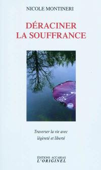 Déraciner la souffrance : traverser la vie avec légèreté et liberté