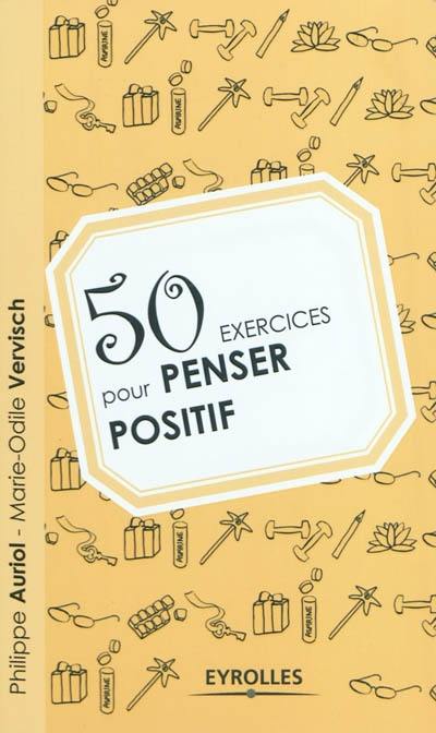 50 exercices pour penser positif 50 exercices pour penser positif