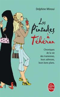 Les pintades à Téhéran : chroniques de la vie des Iraniennes, leurs adresses, leurs bons plans