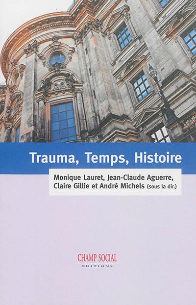 Trauma, temps, histoire : congrès commun, Vienne, 7-9 novembre 2014 : actes du colloque. Trauma, Zeit, Geschichte : Gemeinsamer Kongress, Wien, 7-9  November 2014