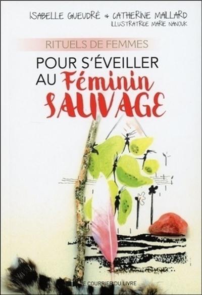 Rituels de femmes pour s'éveiller au féminin sauvage