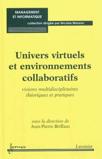 Univers virtuels et environnements collaboratifs : visions multidisciplinaires théoriques et pratiques