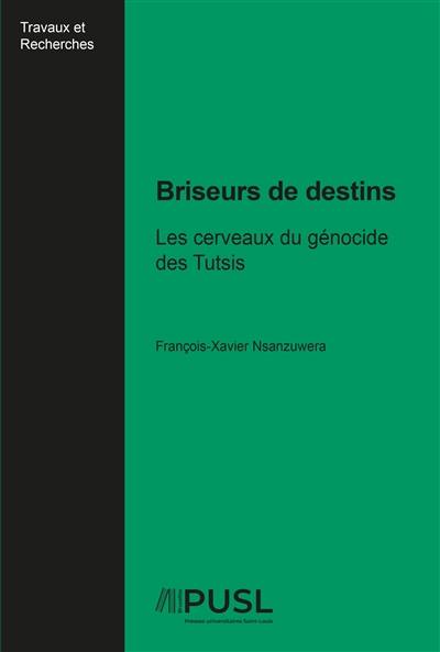 Briseurs de destins : les cerveaux du génocide des Tutsis