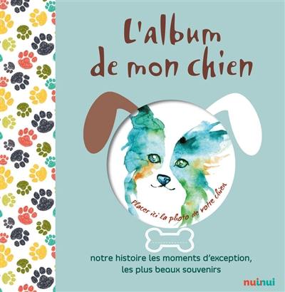 L'album de mon chien : notre histoire, nos plus beaux moments, l'agenda d'une vie ensemble