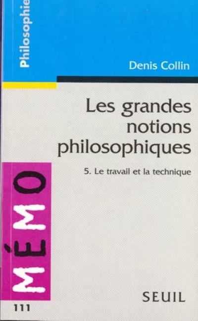 Les grandes notions philosophiques. Vol. 5. Le travail et la technique