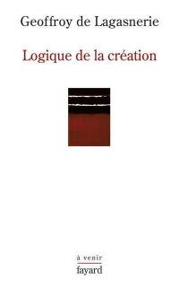 Logique de la création : sur l'Université, la vie intellectuelle et les conditions de l'innovation