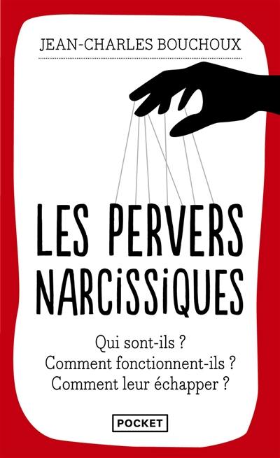 Les pervers narcissiques : qui sont-ils ? Comment fonctionnent-ils ? Comment leur échapper ?