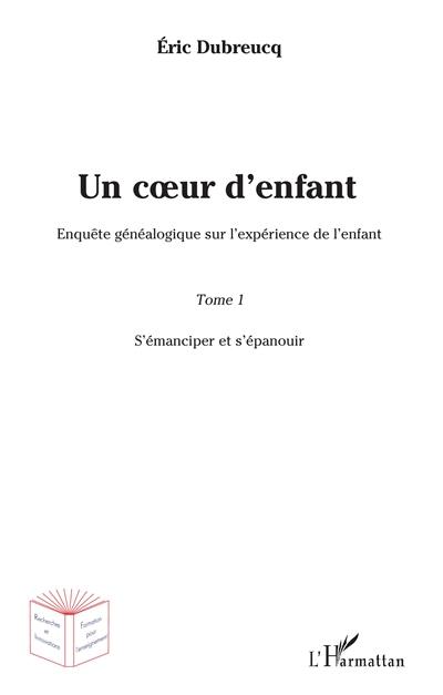 Un coeur d'enfant ? : enquête généalogique sur l'expérience de l'enfant. Vol. 1. S'émanciper et s'épanouir