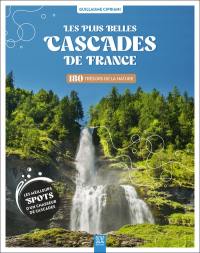 Les plus belles cascades de France : 180 trésors de la nature : les meilleurs spots d'un chasseur de cascades