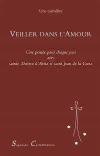 Veiller dans l'amour : une pensée pour chaque jour de l'année avec sainte Thérèse d'Avila et saint Jean de la Croix