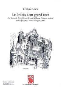 Le procès d'un grand rêve : la seconde République devant la Haute Cour de justice, palais Jacques-Coeur, Bourges, 1849