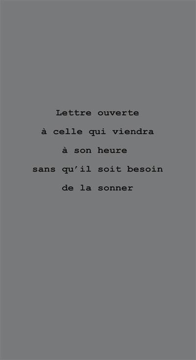 Lettre ouverte à celle qui viendra à son heure sans qu'il soit besoin de la sonner Lettre ouverte à celle qui viendra à son heure sans qu'il soit besoin de la sonner
