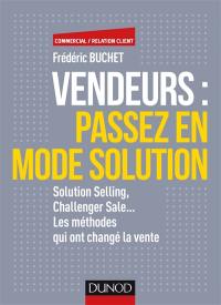 Vendeurs, passez en mode solution : solution selling, challenger sale... les méthodes qui ont changé la vente