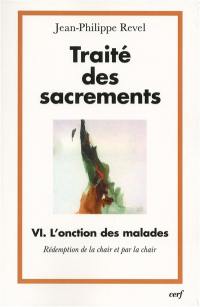 Traité des sacrements. Vol. 6. L'onction des malades : rédemption de la chair et par la chair