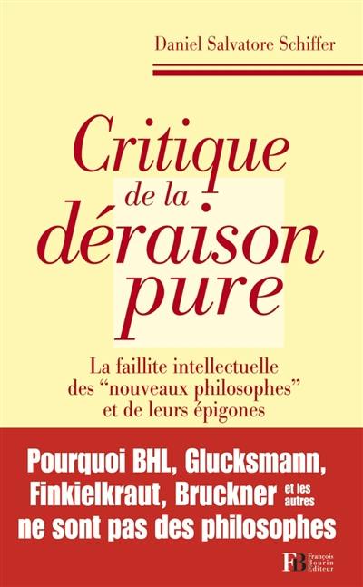 Critique de la déraison pure : la faillite intellectuelle des nouveaux philosophes et de leurs épigones