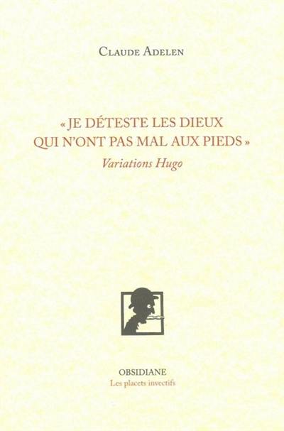 Je déteste les dieux qui n'ont pas mal aux pieds : variations Hugo